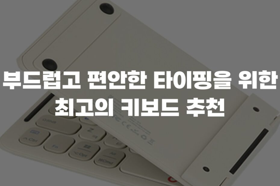 부드럽고 편안한 타이핑을 위한 최고의 키보드 추천