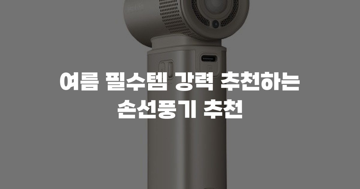 여름 필수템 강력 추천하는 손선풍기 추천