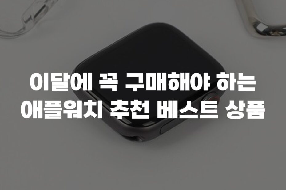 이달에 꼭 구매해야 하는 애플워치 추천 베스트 상품