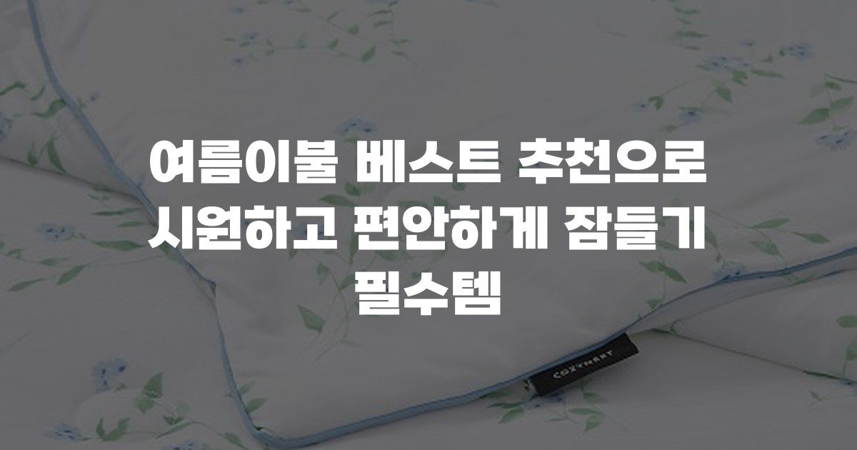 여름이불 베스트 추천으로 시원하고 편안하게 잠들기 필수템
