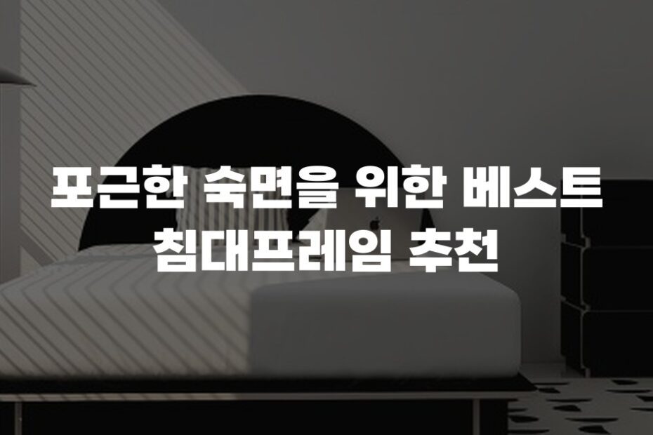 포근한 숙면을 위한 베스트 침대프레임 추천