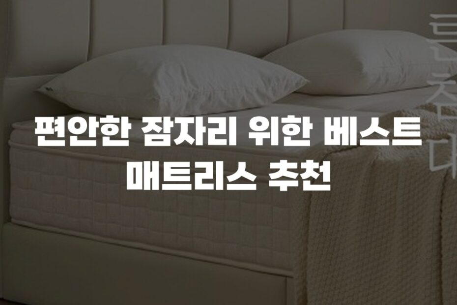 편안한 잠자리 위한 베스트 매트리스 추천