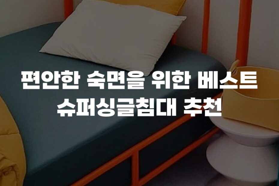 편안한 숙면을 위한 베스트 슈퍼싱글침대 추천