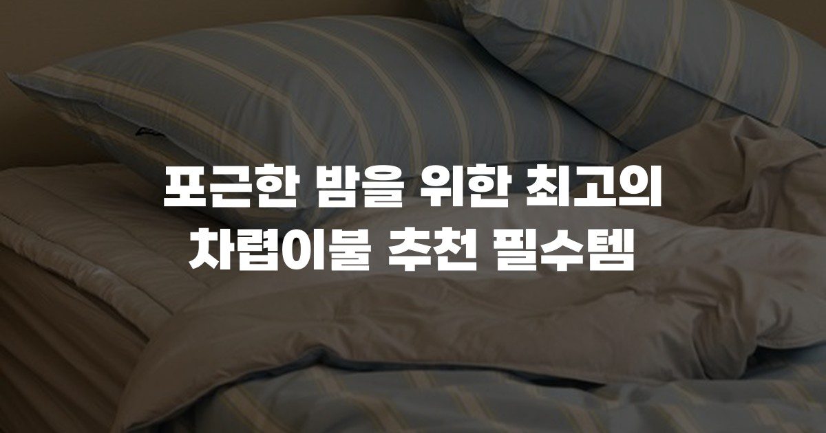 포근한 밤을 위한 최고의 차렵이불 추천 필수템