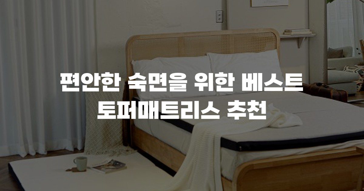 편안한 숙면을 위한 베스트 토퍼매트리스 추천