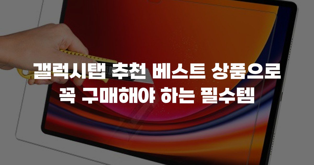 갤럭시탭 추천 베스트 상품으로 꼭 구매해야 하는 필수템