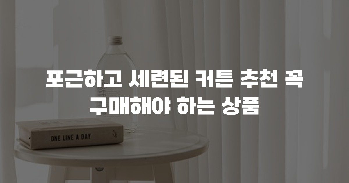 포근하고 세련된 커튼 추천 꼭 구매해야 하는 상품