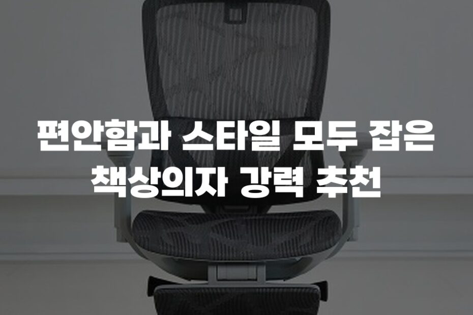 편안함과 스타일 모두 잡은 책상의자 강력 추천