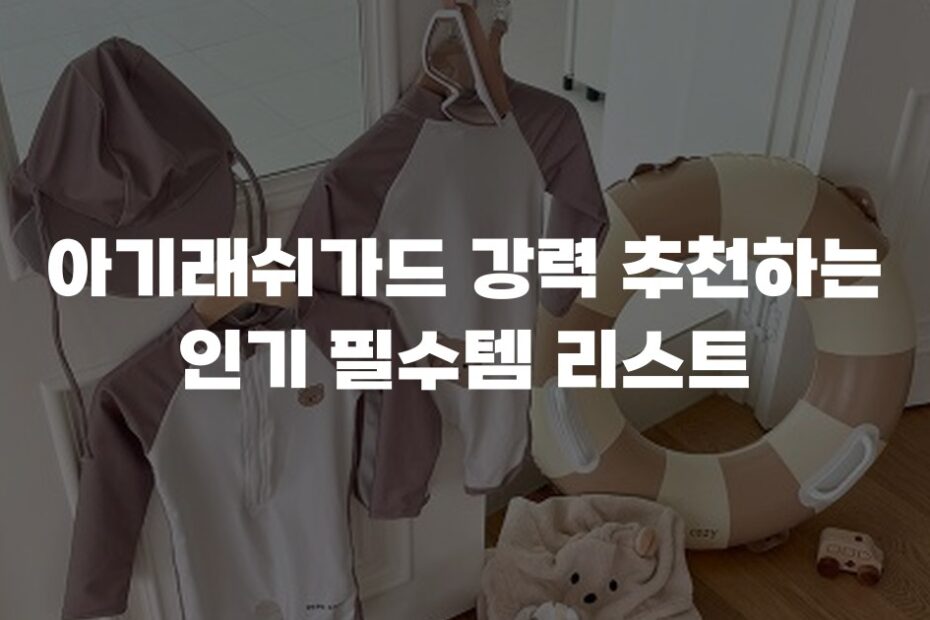 아기래쉬가드 강력 추천하는 인기 필수템 리스트