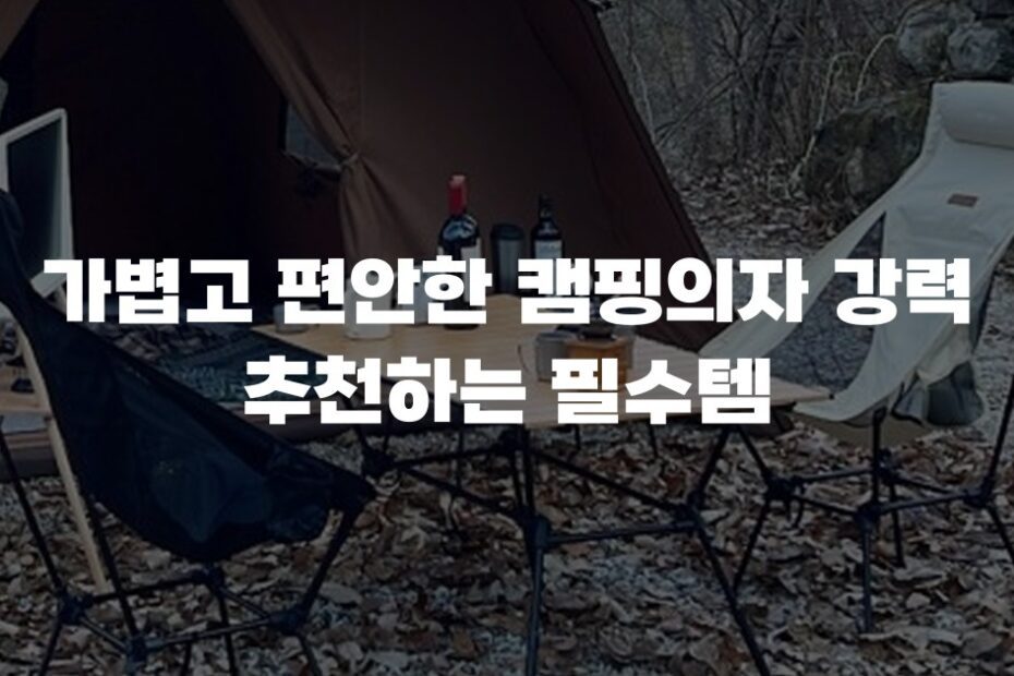 가볍고 편안한 캠핑의자 강력 추천하는 필수템